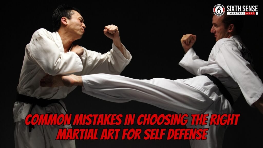 Common Mistakes in Choosing the Right Martial Art for Self Defense