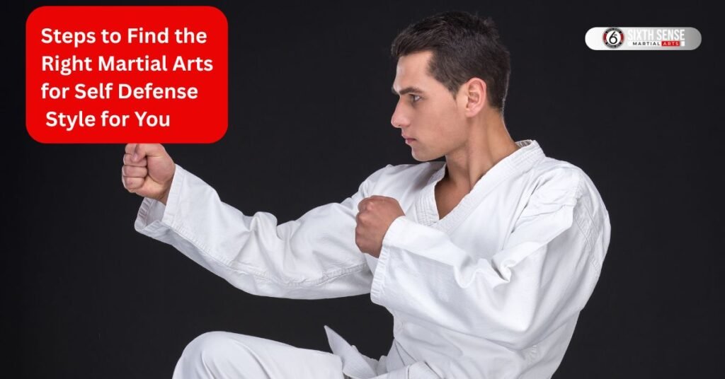 Steps to Find the Right Martial Arts for Self Defense Style for You